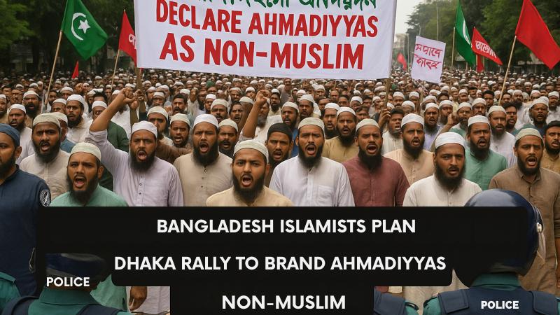 Bangladesh Islamists Plan Dhaka Rally to Brand Ahmadiyyas Non-Muslim