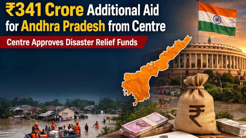 ₹341 Crore Additional Aid for Andhra Pradesh from Centre to Support Relief and Recovery