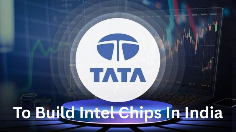 Tata To Build Intel Chips And AI Laptops In India With $14B Semiconductor Plants