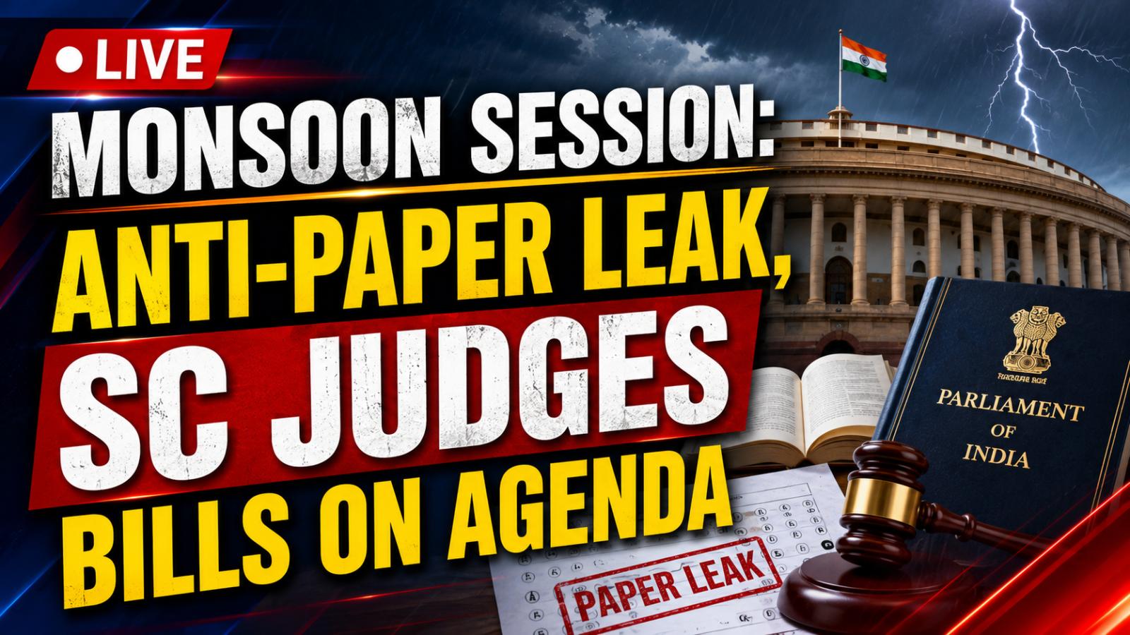 Monsoon Session 2026 Live Anti-Paper Leak, SC Judges Bills Listed
