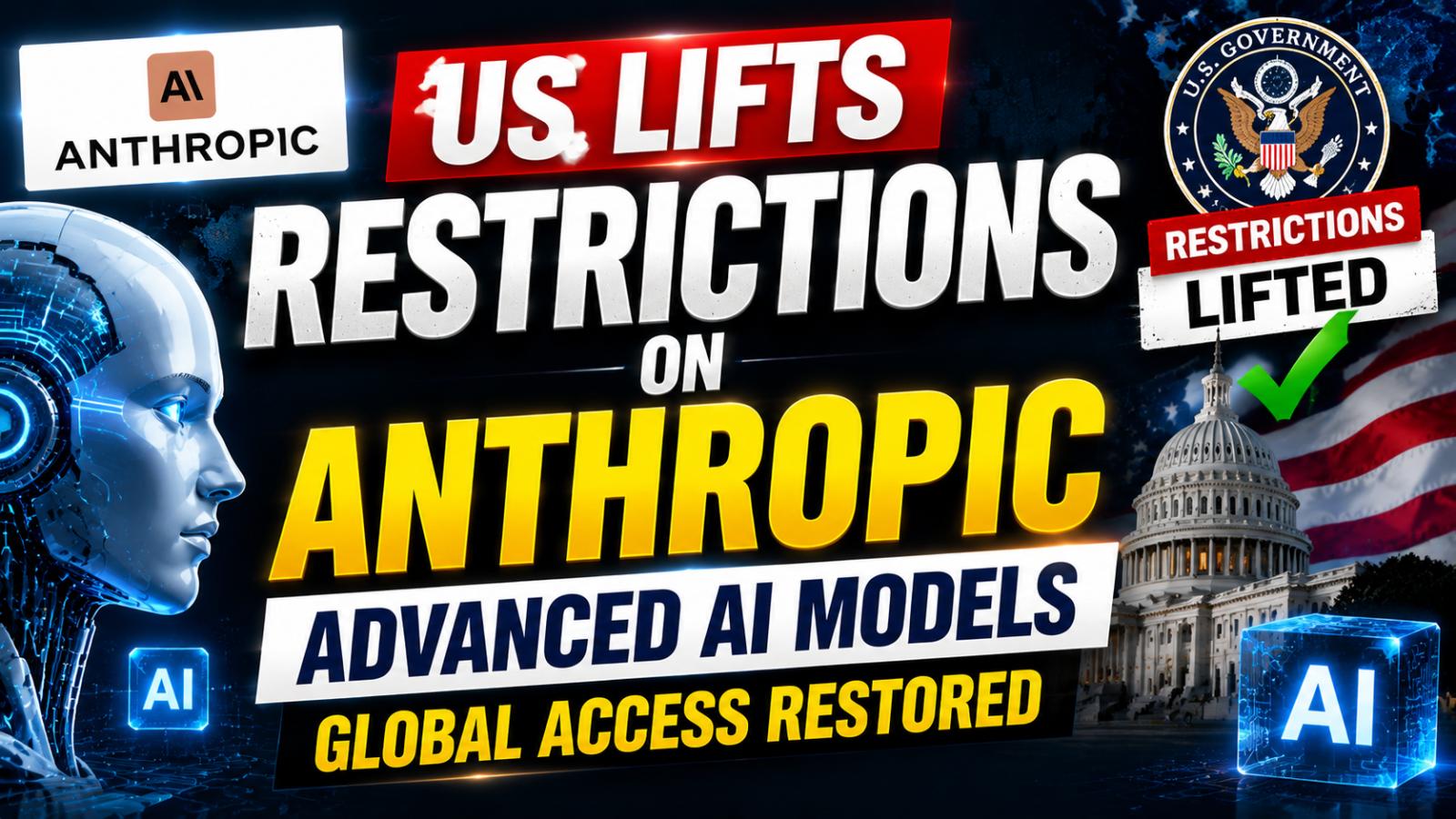 US lifts restrictions on Anthropic advanced AI models after security review