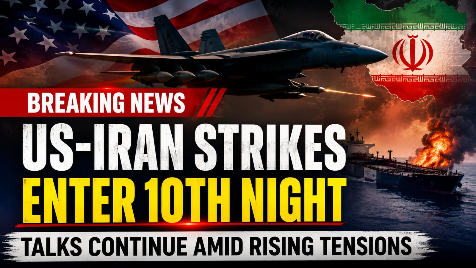 US Iran Strikes Enter 10th Night as Talks Continue
