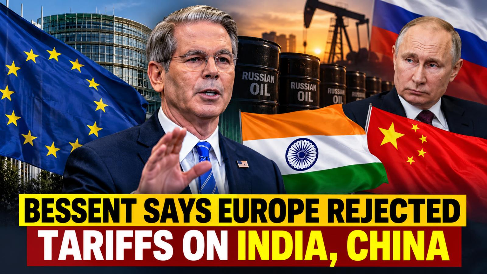 Bessent says Europe rejected tariffs on India, China over Russian oil