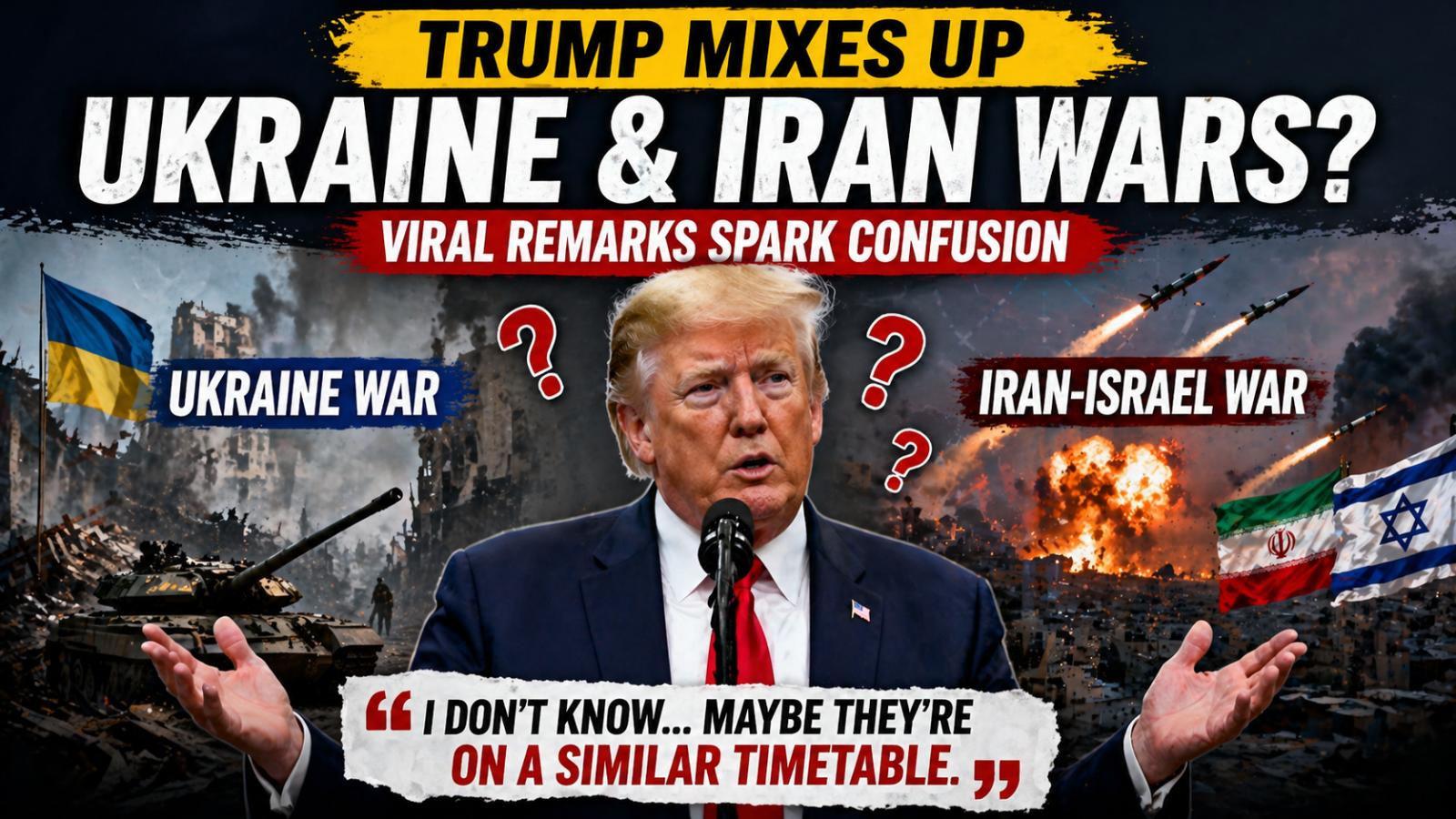 Trump Comments on Ukraine and Iran Wars Spark Confusion