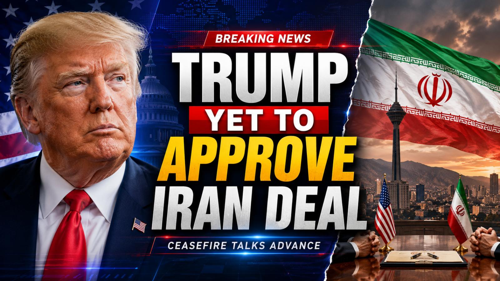 Trump Yet To Approve US-Iran Ceasefire Extension Deal