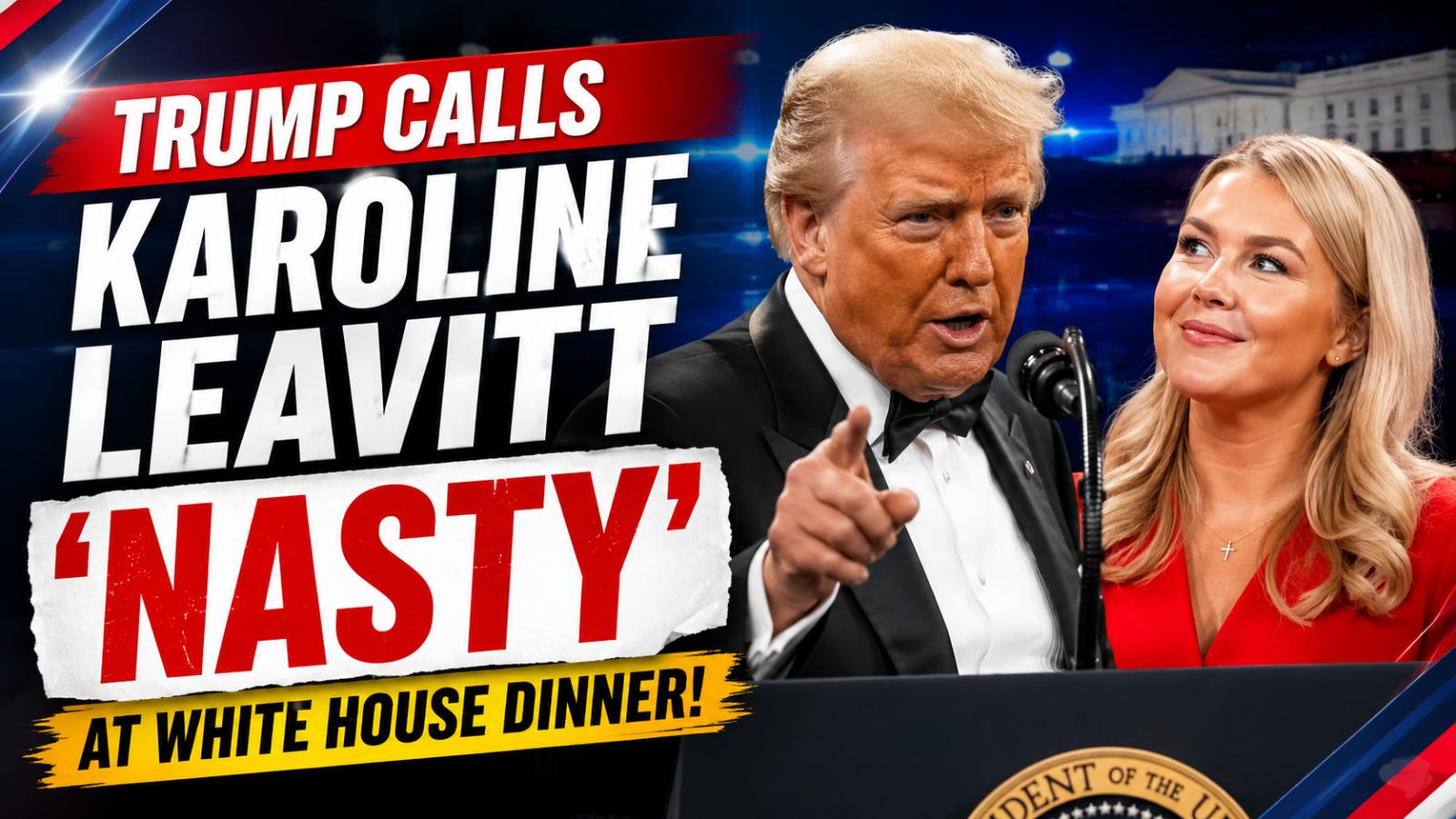Trump Calls Karoline Leavitt ‘Nasty’ at White House Dinner