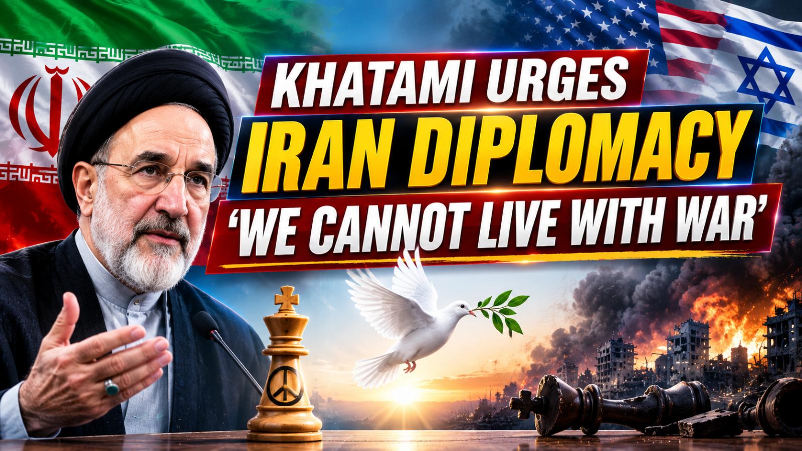 Khatami Urges Iran Diplomacy as War Pressure Deepens