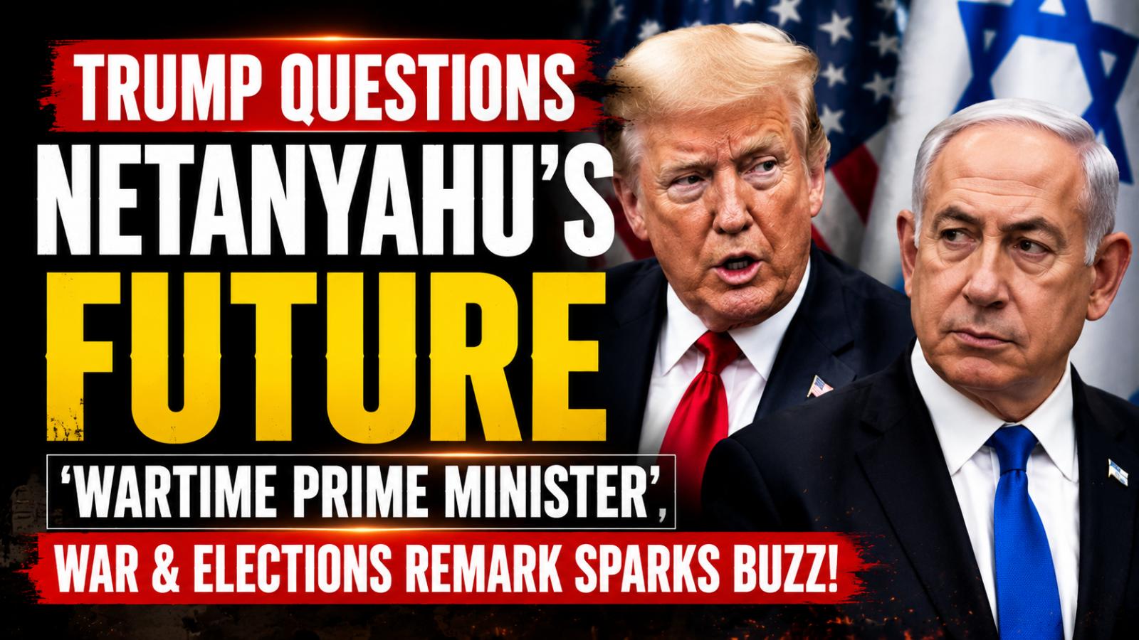 Trump remarks on Netanyahu's career and election plans