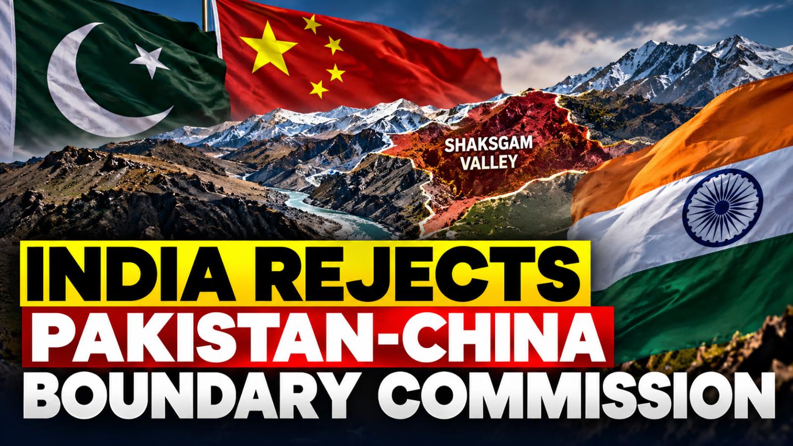 India Rejects Pakistan-China Boundary Commission Over Shaksgam