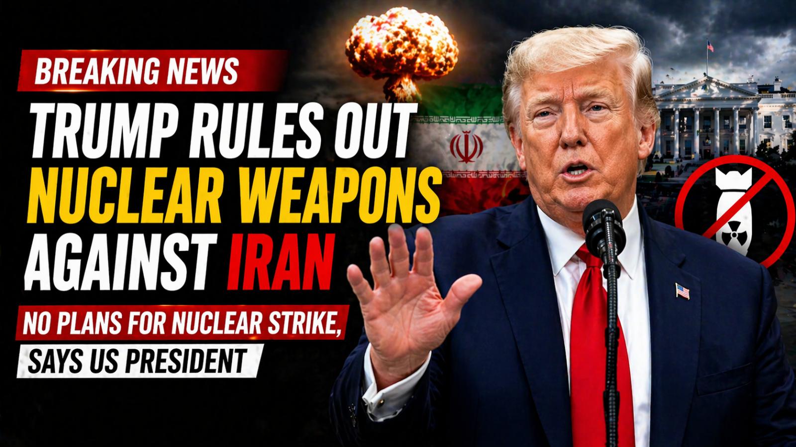 US President Says No Plans for Nuclear Strike on Iran