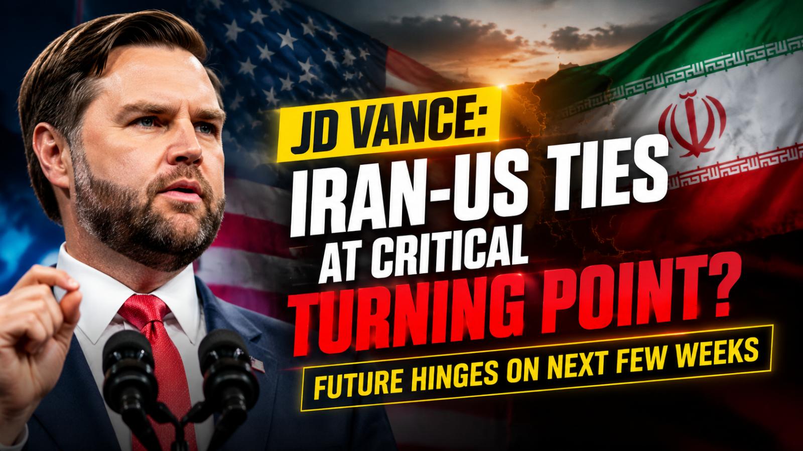 JD Vance says Iran-US relations at critical turning point