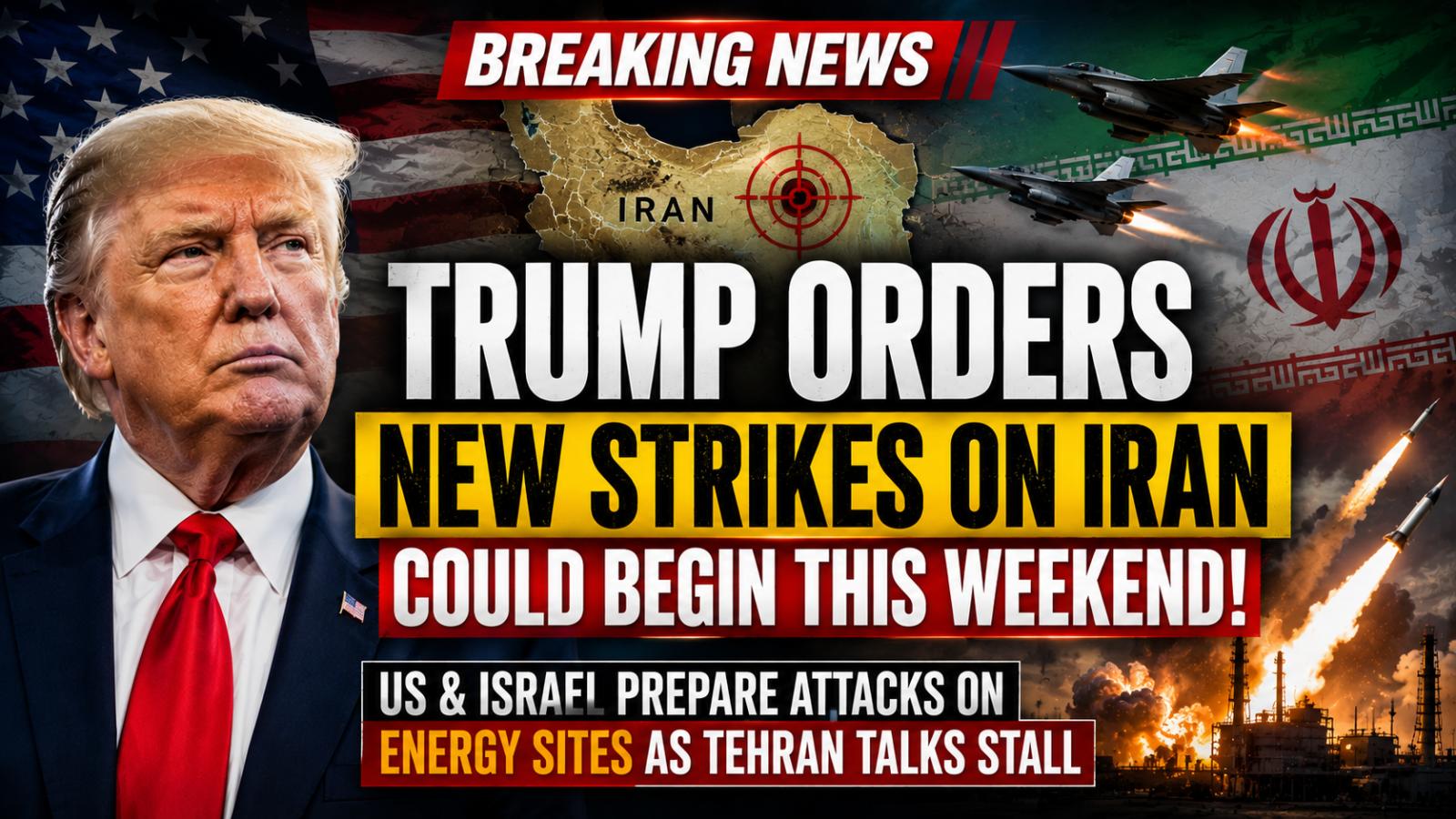 Trump Iran Strike Order Raises Fears of Weekend Attack