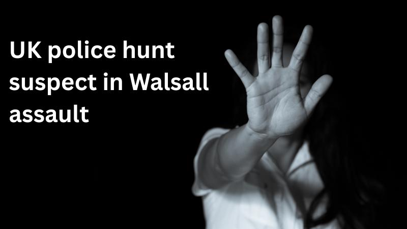 UK launches manhunt after Indian-origin woman assaulted in Walsall