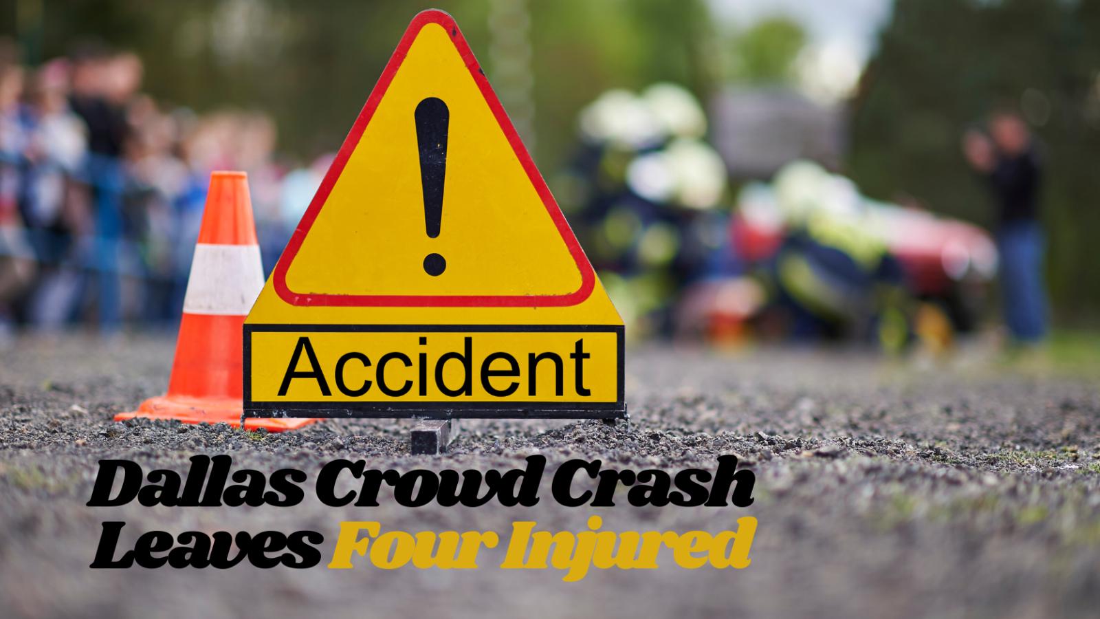 Dallas Crowd Crash Leaves at Least Four Injured; Driver Arrested