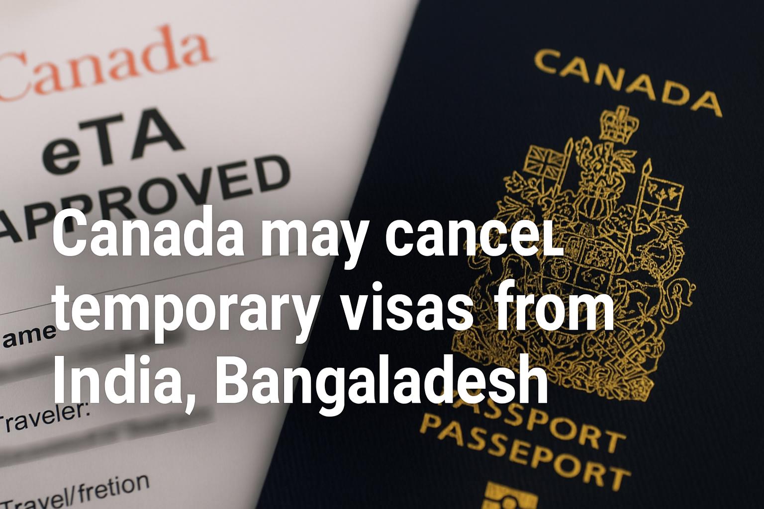 Canada mulls new powers to cancel visas, India and Bangladesh in focus