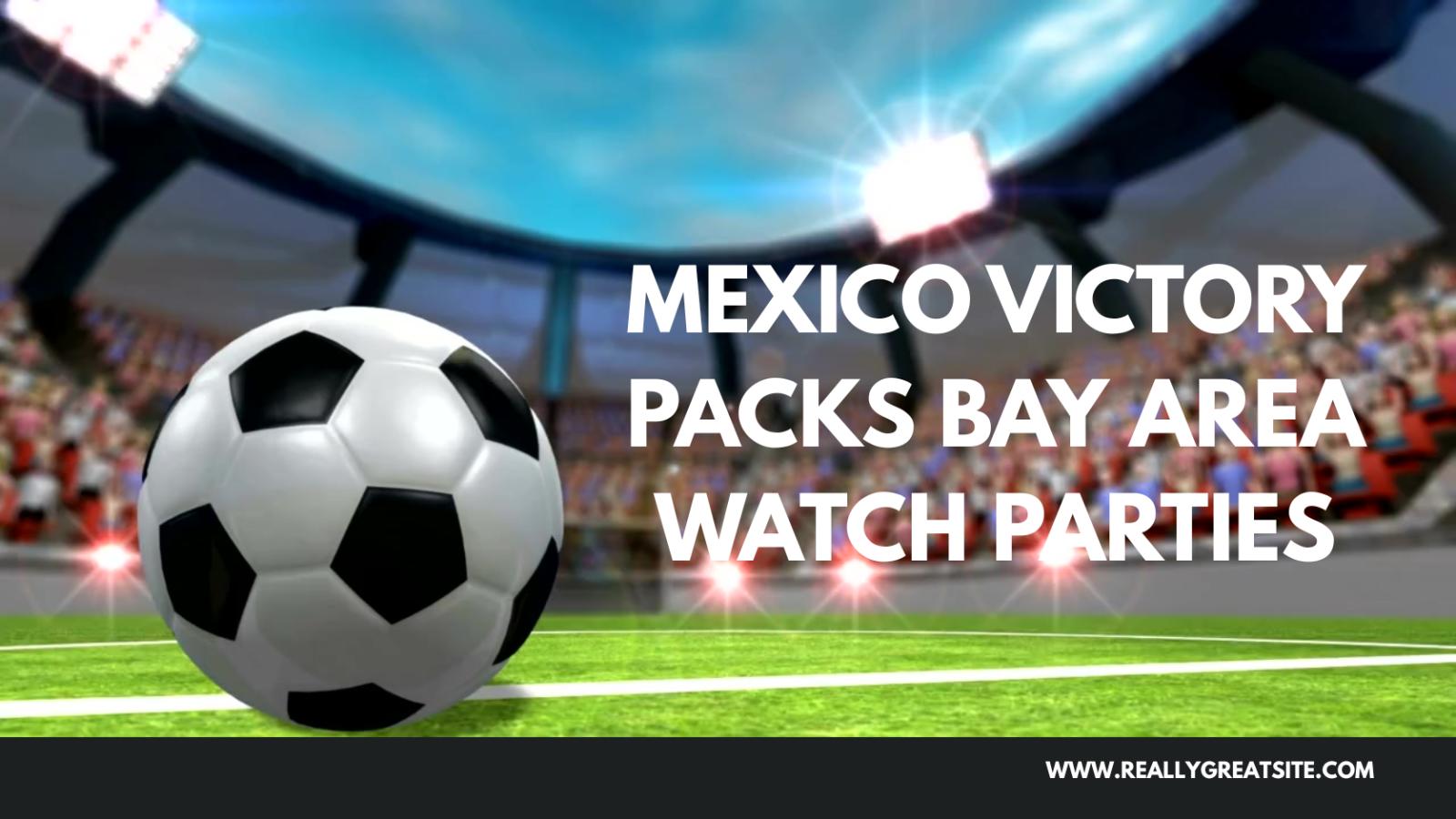 Mexico Victory Packs Bay Area World Cup Watch Parties