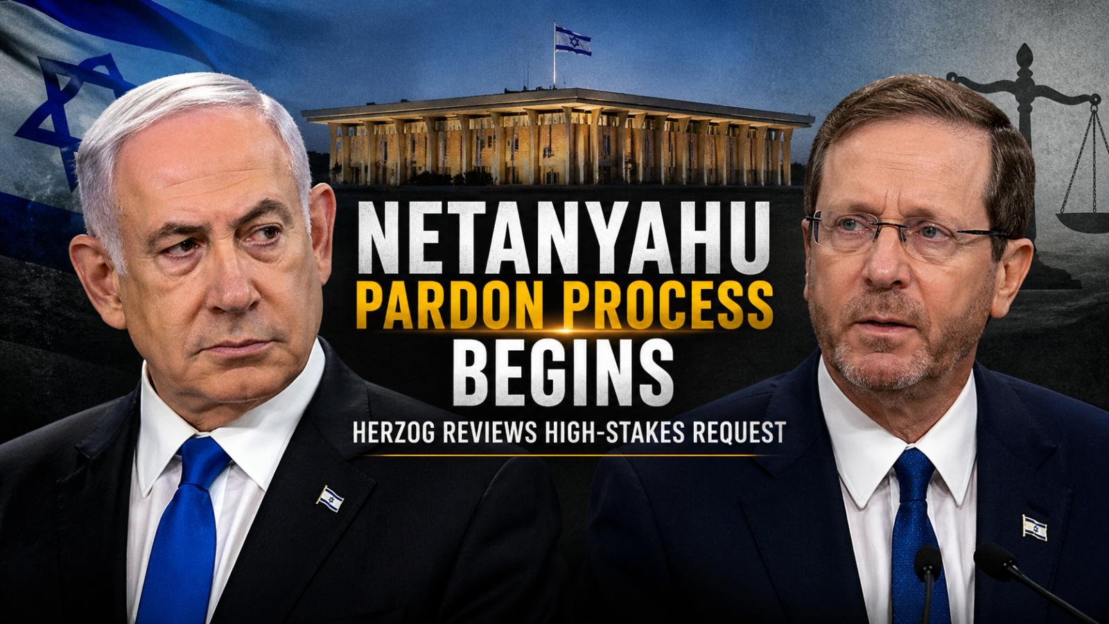 Netanyahu pardon process begins amid high-stakes legal tensions