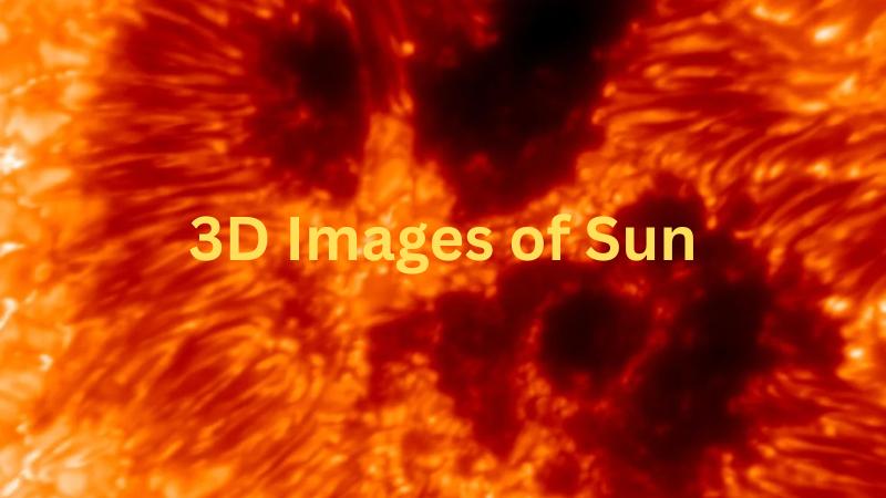 New Solar Telescope Reveals 3D Images of Sun’s Surface and Magnetic Storms