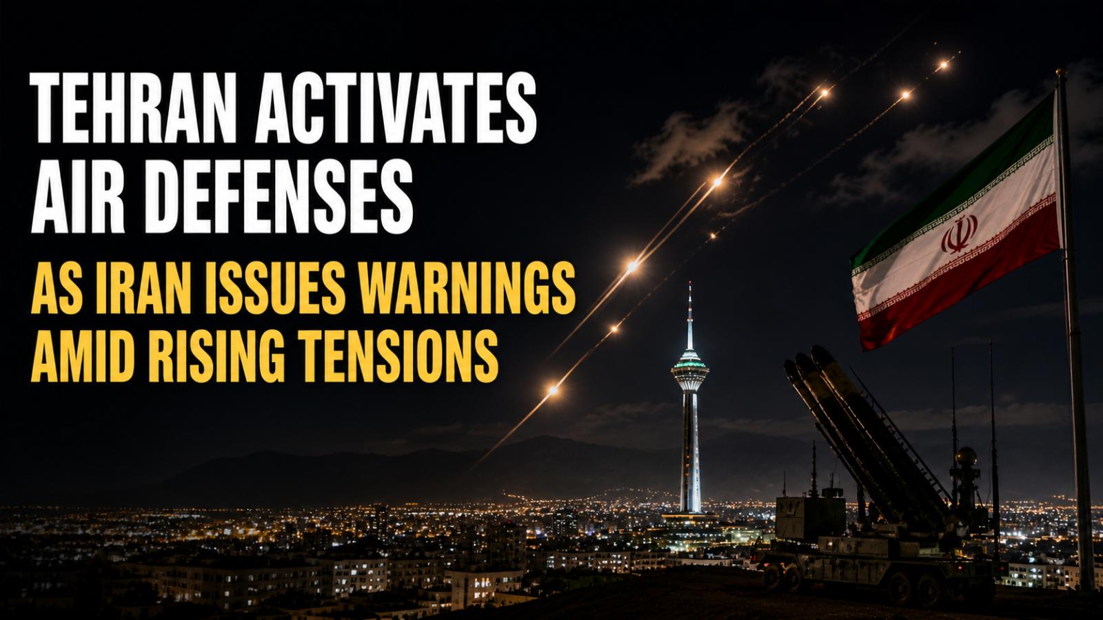 Tehran activates air defenses as Iran issues warnings amid rising tensions