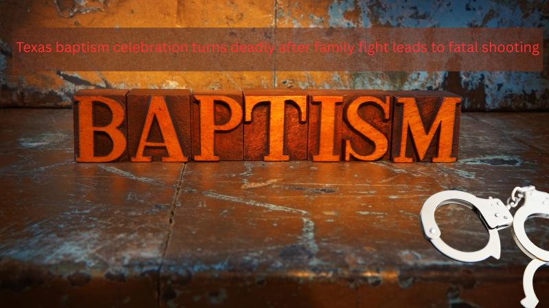 Texas baptism celebration turns deadly after family fight leads to fatal shooting