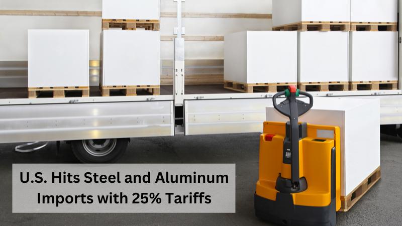 U.S. Hits Steel and Aluminum Imports with 25% Tariffs—Global Markets React