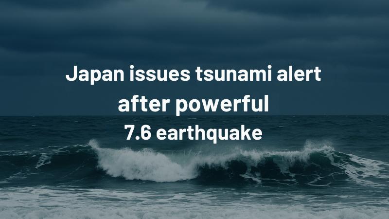 Japan issues tsunami alert after powerful 7.6 earthquake strikes Misawa region