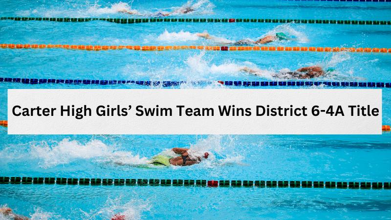 Carter High Girls’ Swim Team Wins District 6-4A Title