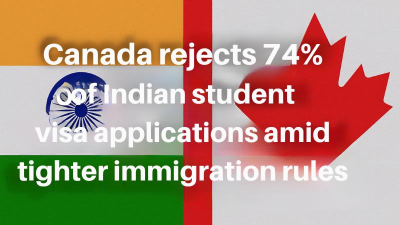 Canada rejects 74% of Indian student visa applications amid tighter immigration rules