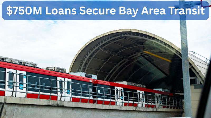 California finalizes $750 million loans to support Bay Area transit agencies