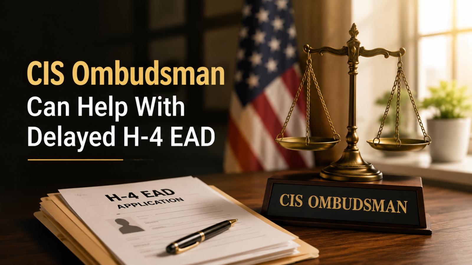 How CIS Ombudsman Can Help With a Delayed H-4 EAD