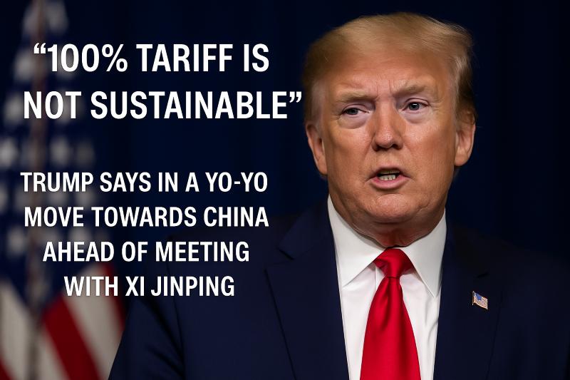 Trump Admits 100% Tariff “Not Sustainable” Ahead of Xi Meeting