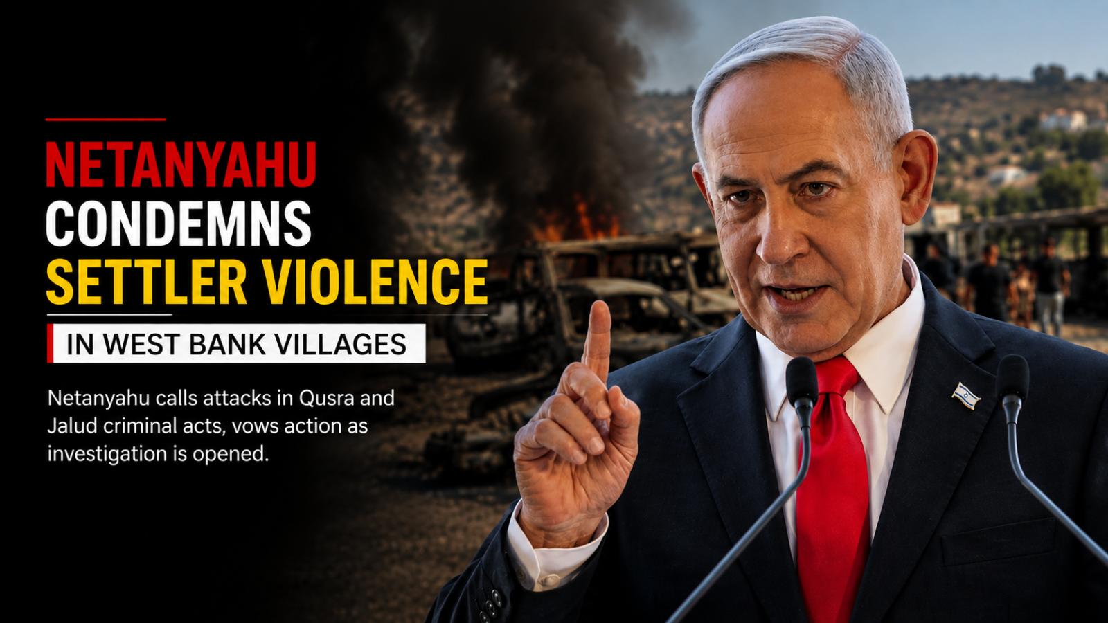 Netanyahu Condemns Settler Violence in West Bank Villages