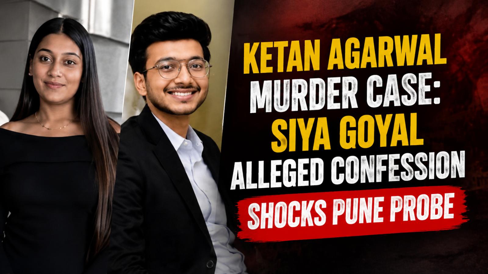 Ketan Agarwal Murder Case  Siya Goyal Alleged Confession Shocks Pune Probe Update