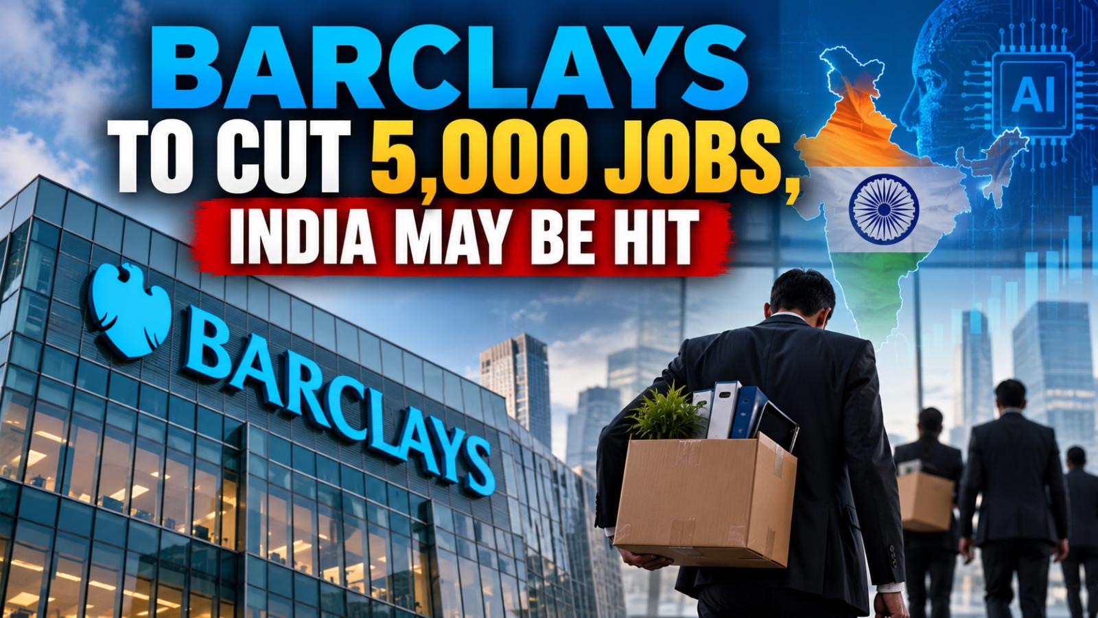 Barclays Plans 5,000 Job Cuts, India Employees May Be Impacted