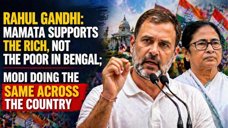 Rahul Gandhi Accuses Mamata of Favoring the Rich in Bengal, Modi Following Suit Nationwide