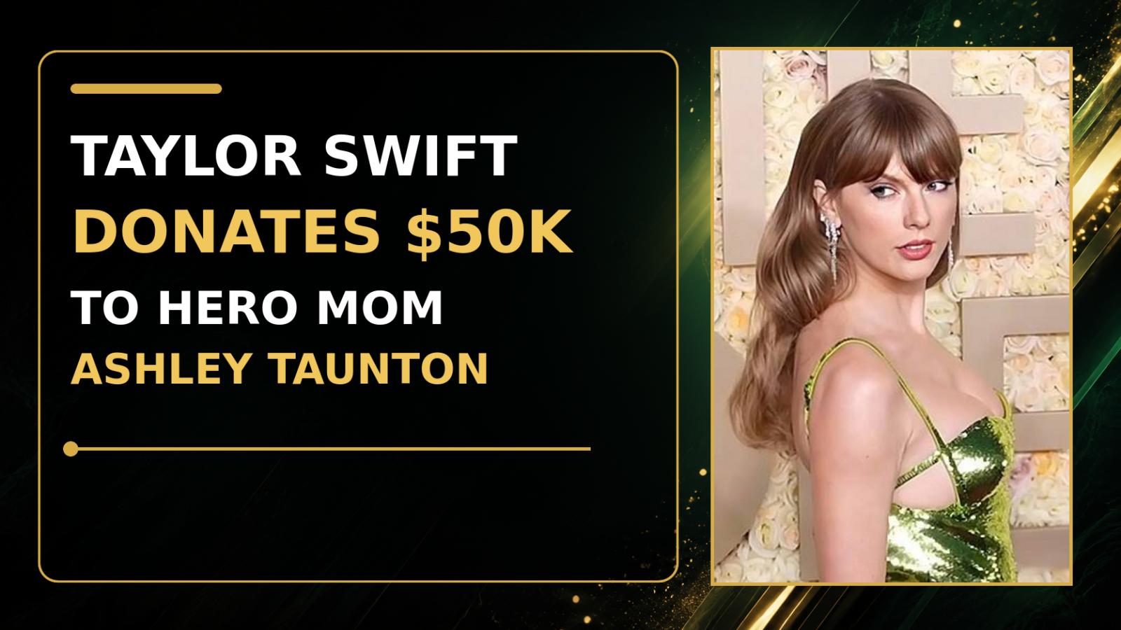 Taylor Swift Donates $50K to Hero Mom Ashley Taunton