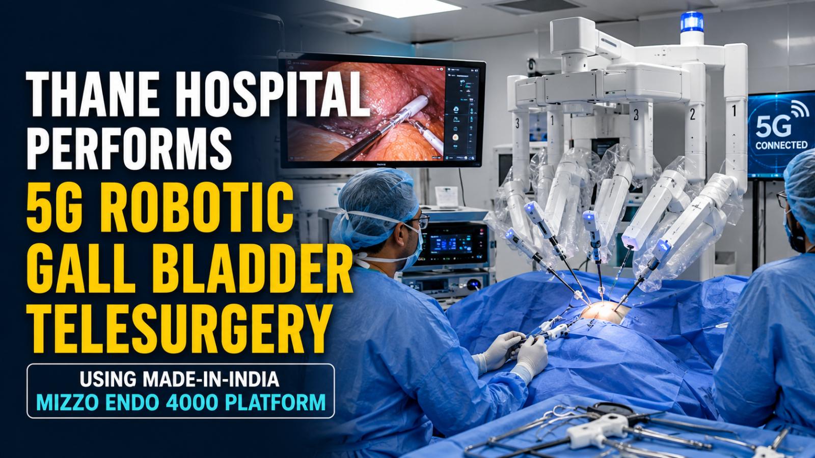 Thane Hospital Performs 5G Robotic Gall Bladder Telesurgery