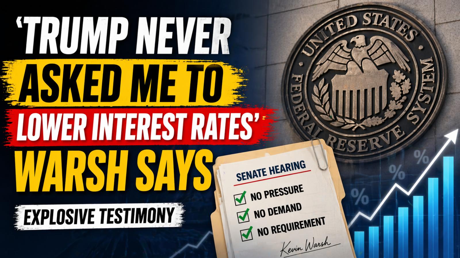 Trump interest rate controversy Warsh denies pressure in explosive testimony