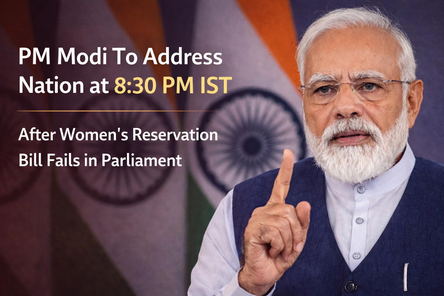 PM Modi will address the nation at 8:30 PM IST on Tuesday, April 18, 2026, fueling speculation after the women’s reservation bill failed in Parliament amid political tensions.