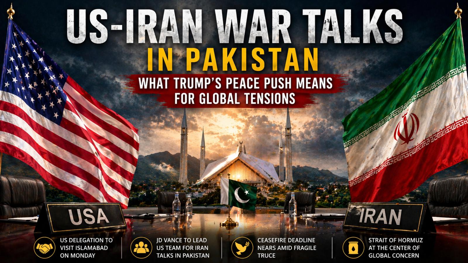 US-Iran war talks in Pakistan What Trump’s peace push means for global tensions
