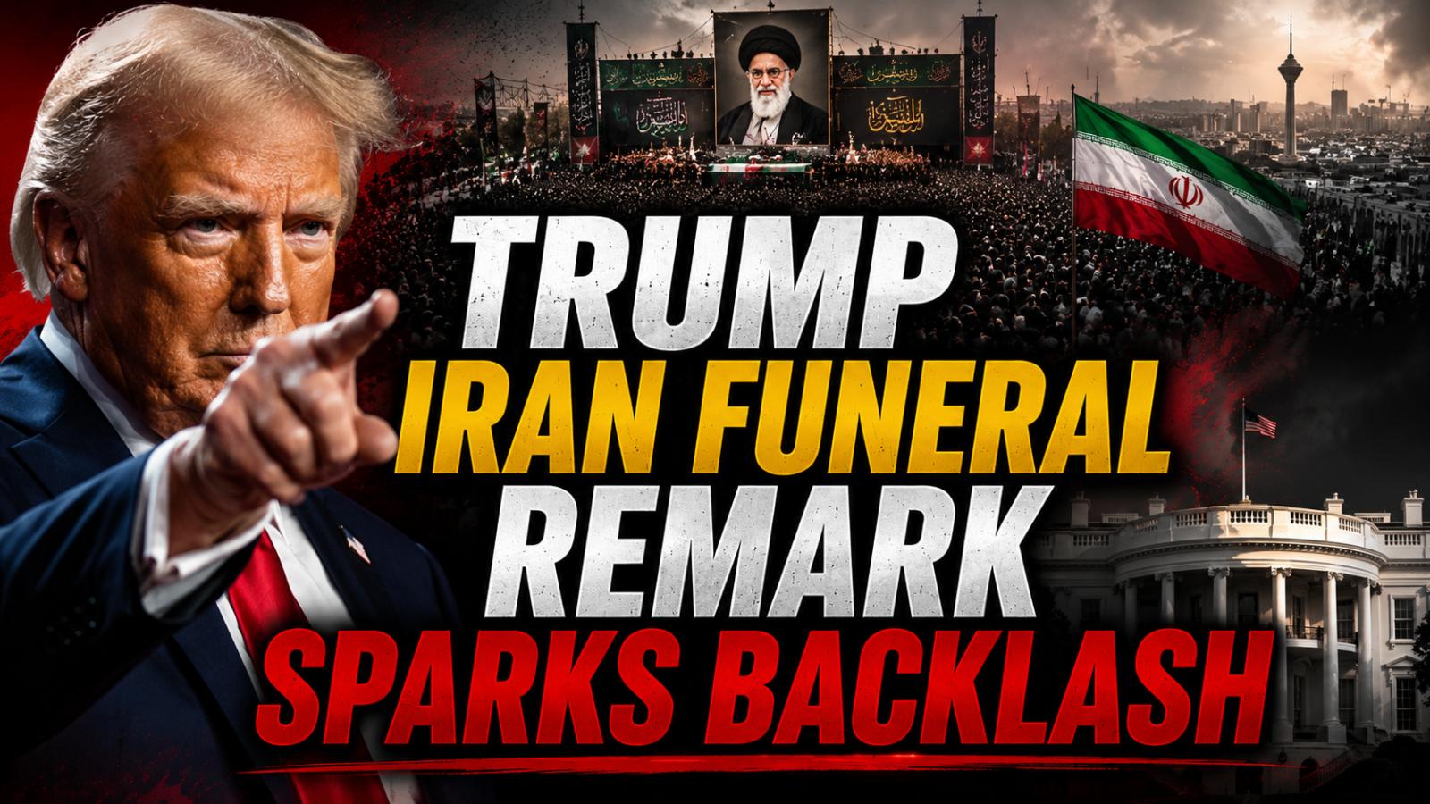 Trump’s Iran funeral remark sparks backlash