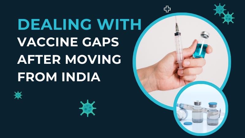 Dealing With Vaccine Gaps After Moving From India