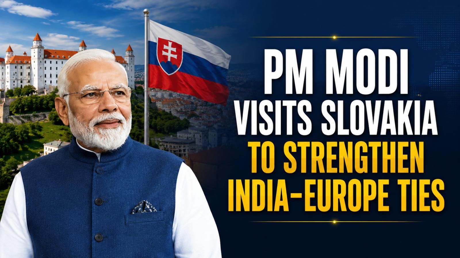 PM Modi Visits Slovakia To Strengthen India-Europe Ties