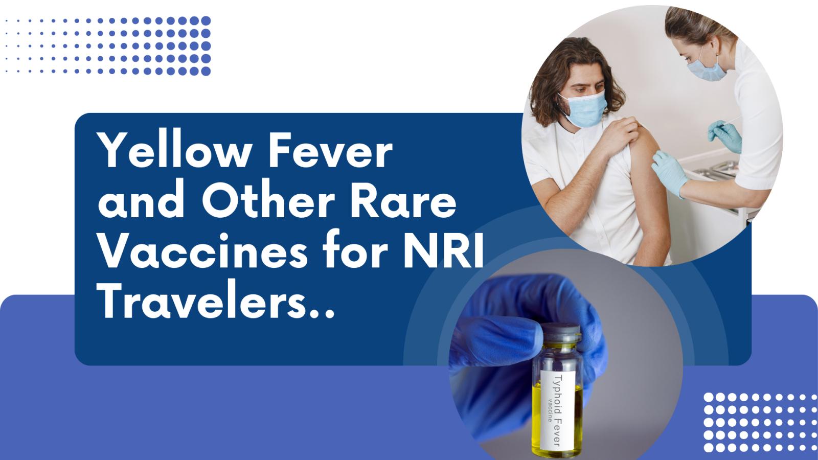 Yellow Fever and Other Rare Vaccines for NRI Travelers