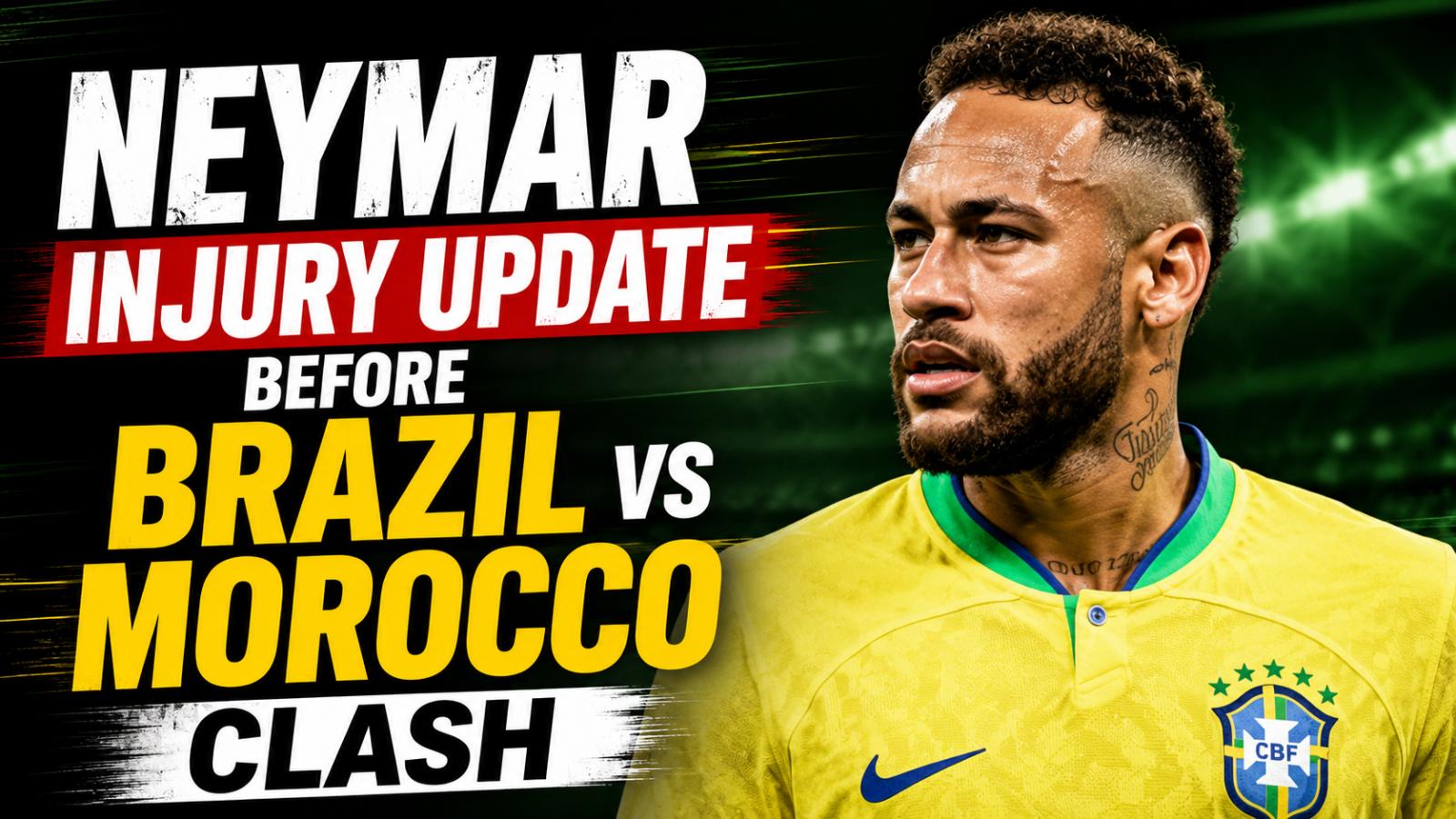 Neymar Injury Update Before Brazil vs Morocco Clash
