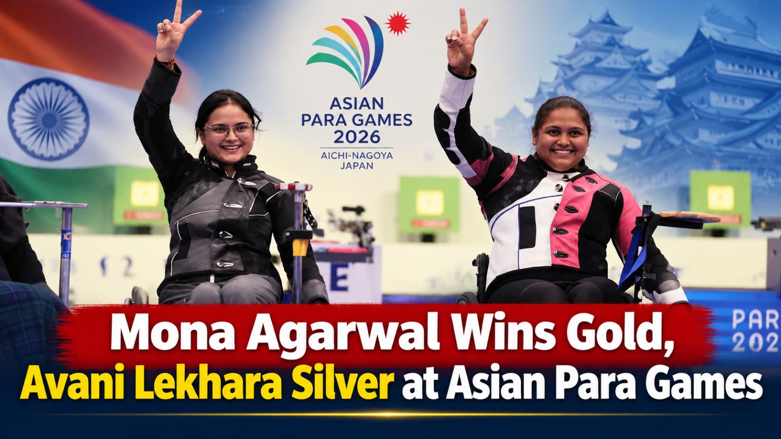 Mona Agarwal wins gold, Avani Lekhara silver at Asian Para Games