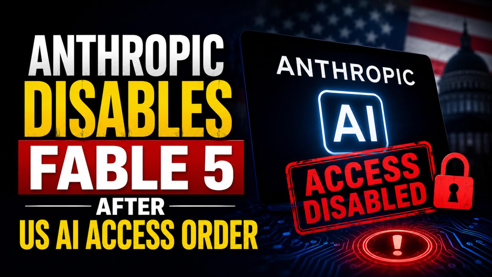 Anthropic Disables Fable 5 After US AI Access Order