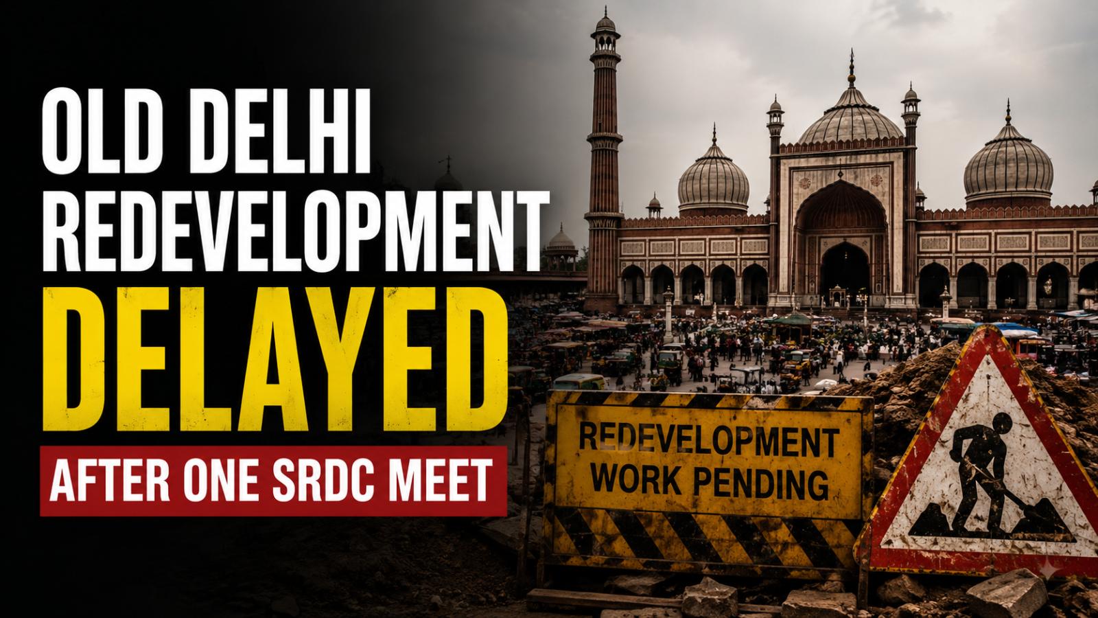 Old Delhi Redevelopment Delayed As SRDC Holds One Meeting In Four Months