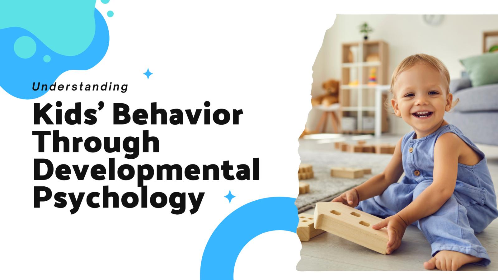 Understanding Kids’ Behavior Through Developmental Psychology