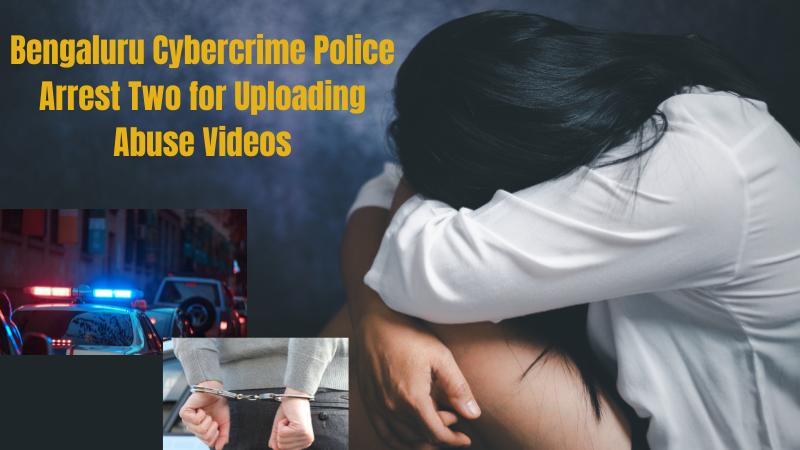 Bengaluru Cybercrime Arrests Two for Sharing Minor Abuse Videos Online